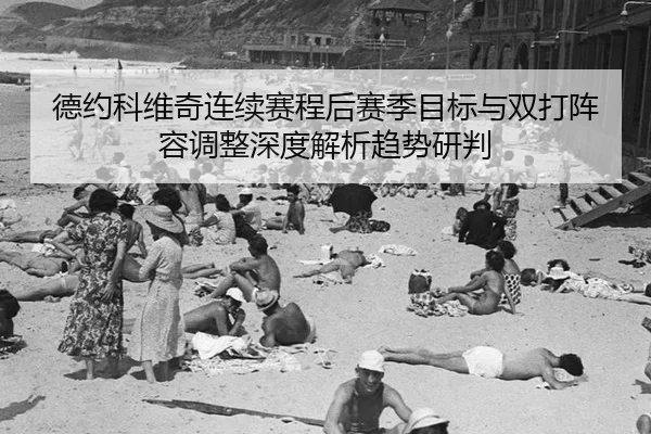 德约科维奇连续赛程后赛季目标与双打阵容调整深度解析趋势研判